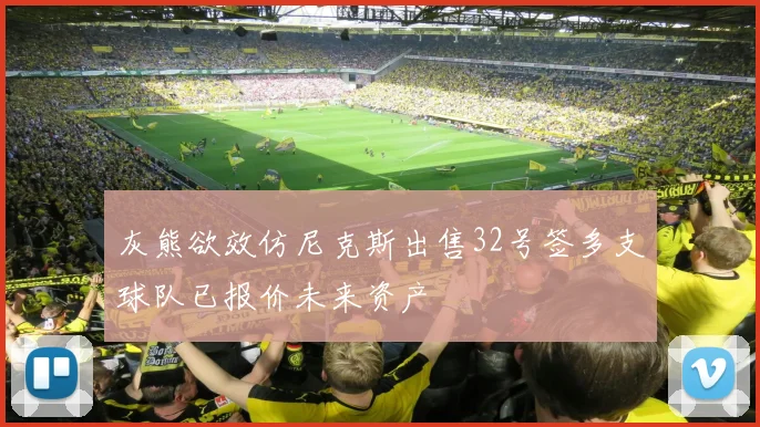 灰熊欲效仿尼克斯出售32号签多支球队已报价未来资产